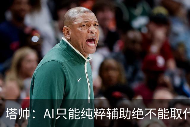 塔帅：AI只能纯粹辅助绝不能取代直觉 我们从未考虑将道曼外租
