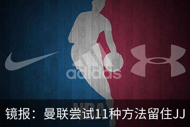 镜报：曼联尝试11种方法留住JJ·加布里埃尔，但他还是要离队